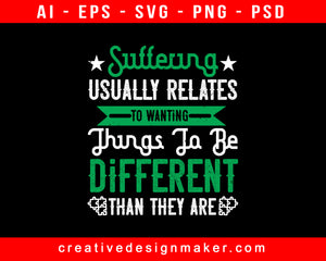 Suffering Usually Relates To Wanting Things To Be Different Than They Are Awareness Print Ready Editable T-Shirt SVG Design!