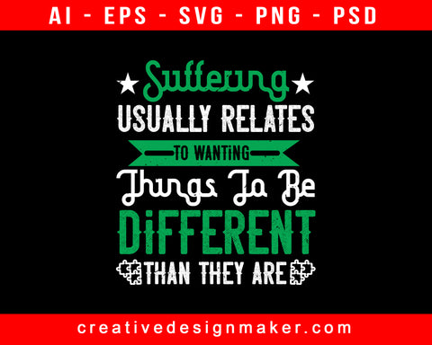 Suffering Usually Relates To Wanting Things To Be Different Than They Are Awareness Print Ready Editable T-Shirt SVG Design!