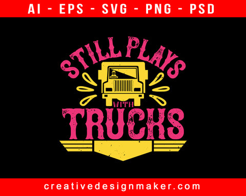 Still Plays With Trucks American Trucker Print Ready Editable T-Shirt SVG Design!