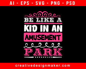 Be Like A Kid In An Amusement Park Print Ready Editable T-Shirt SVG Design!