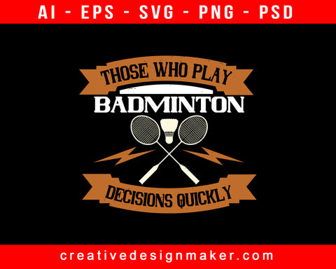 Those Who Play Badminton Well Take Decisions Print Ready Editable T-Shirt SVG Design!