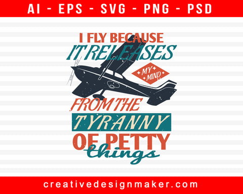 I Fly Because It Releases My Mind From The Tyranny Of Petty Things Aviation Print Ready Editable T-Shirt SVG Design!