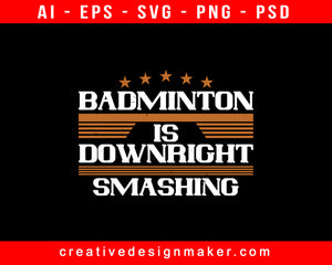 Badminton Is Downright Smashing Print Ready Editable T-Shirt SVG Design!