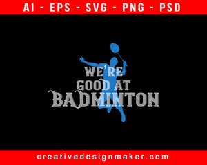 We’re Good At Badminton Print Ready Editable T-Shirt SVG Design!