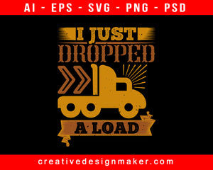 I Just Dropped A Load American Trucker Print Ready Editable T-Shirt SVG Design!