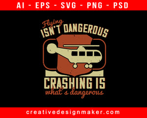 Flying Isn’t Dangerous. Crashing Is What’s Dangerous Aviation Print Ready Editable T-Shirt SVG Design!