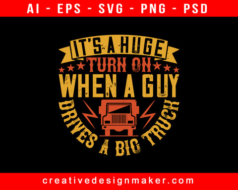 It’s A Huge Turn On When A Guy Drives A Big Truck American Trucker Print Ready Editable T-Shirt SVG Design!