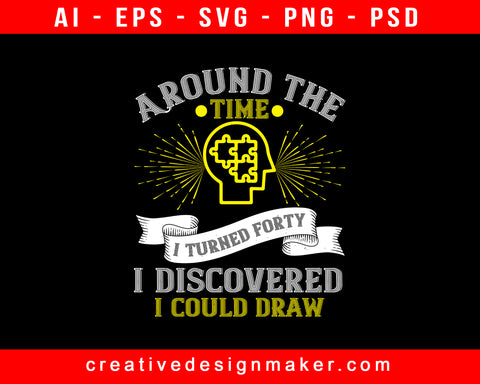 Around The Time I Turned Forty, I Discovered I Could Draw Awareness Print Ready Editable T-Shirt SVG Design!