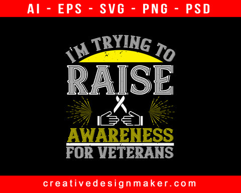 I'm Trying To Raise Awareness For Veterans Print Ready Editable T-Shirt SVG Design!