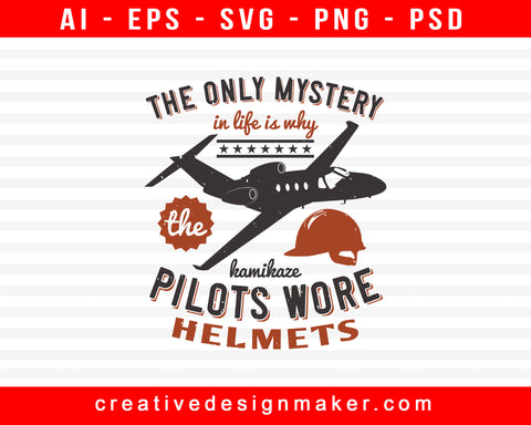 The Only Mystery In Life Is Why The Kamikaze Pilots Wore Helmets Aviation Print Ready Editable T-Shirt SVG Design!