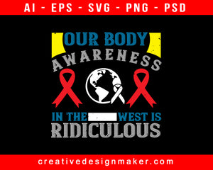 Our Body Awareness In The West Is Ridiculous Awareness Print Ready Editable T-Shirt SVG Design!