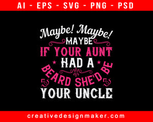 Maybe! Maybe! Maybe If Your Aunt Had A Beard, She'd Be Your Uncle Auntie Print Ready Editable T-Shirt SVG Design!