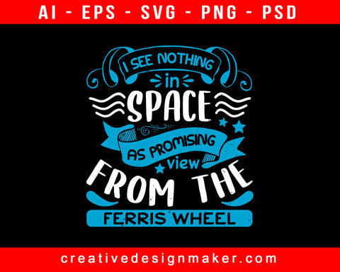 I See Nothing In Space As Promising As The View From The Ferris Wheel Amusement Park Print Ready Editable T-Shirt SVG Design!