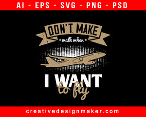 Don’t Make Walk When I Want To Fly Aviation Print Ready Editable T-Shirt SVG Design!