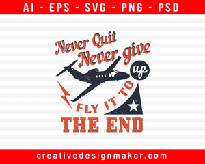 Never Quit. Never Give Up. Fly It To The End Aviation Print Ready Editable T-Shirt SVG Design!