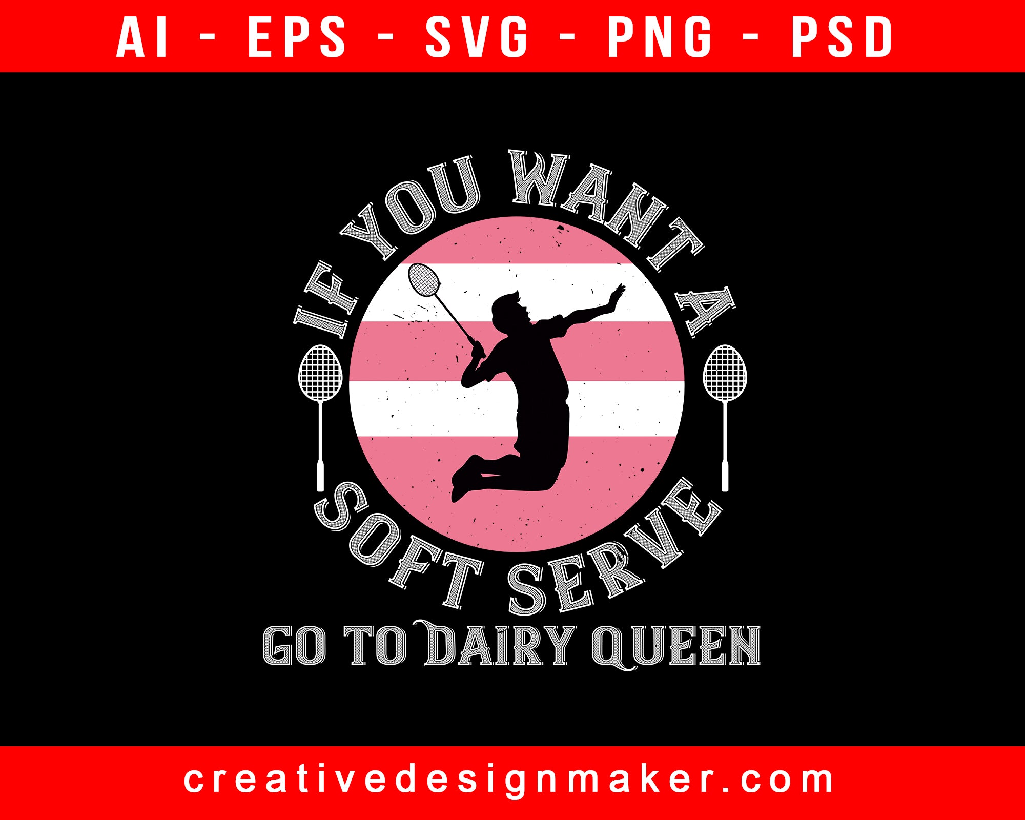 If You Want A Soft Serve, Go To Dairy Queen Badminton Print Ready Editable T-Shirt SVG Design!
