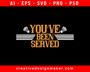 You’ve Been Served Badminton Print Ready Editable T-Shirt SVG Design!