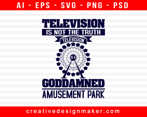 Television Is Not The Truth. Television Is A Goddamned Amusement Park Print Ready Editable T-Shirt SVG Design!