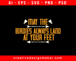 May The Birdies Always Land At Your Feet Badminton Print Ready Editable T-Shirt SVG Design!