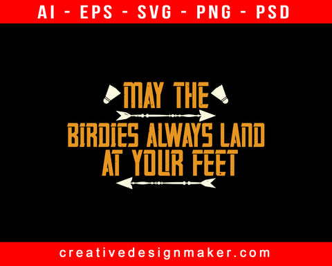 May The Birdies Always Land At Your Feet Badminton Print Ready Editable T-Shirt SVG Design!