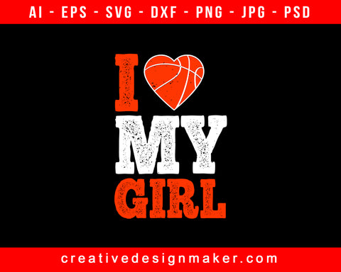 I love my girl Basketball Print Ready Editable T-Shirt SVG Design!