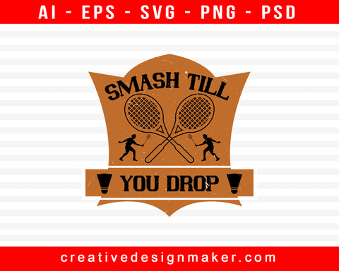 Smash Till You Drop Badminton Print Ready Editable T-Shirt SVG Design!