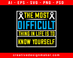 The Most Difficult Thing In Life Is To Know Yourself Awareness Print Ready Editable T-Shirt SVG Design!