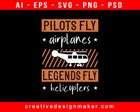 Pilots Fly Airplanes Legends Fly Helicopters Aviation Print Ready Editable T-Shirt SVG Design!