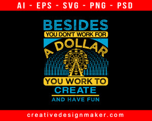 Besides, You Don't Work For A Dollar - You Work To Create And Have Fun Amusement Park Print Ready Editable T-Shirt SVG Design!