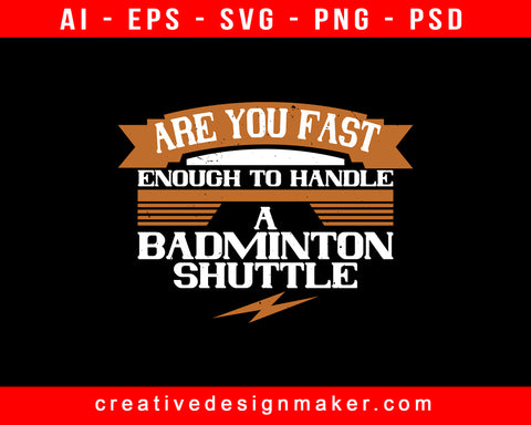 Are You Fast Enough To Handle A Badminton Shuttle Print Ready Editable T-Shirt SVG Design!