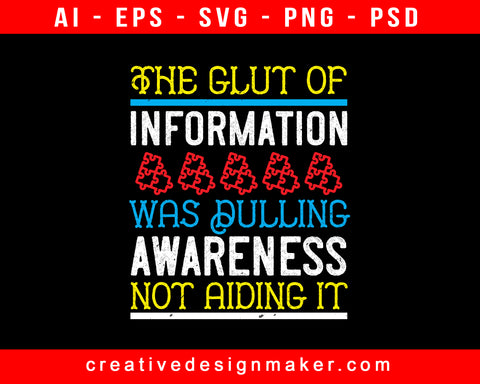 The Glut Of Information Was Dulling Awareness, Not Aiding It Awareness Print Ready Editable T-Shirt SVG Design!