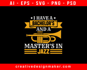 I Have A Bachelor's And A Master's In Jazz Party Print Ready Editable T-Shirt SVG Design!