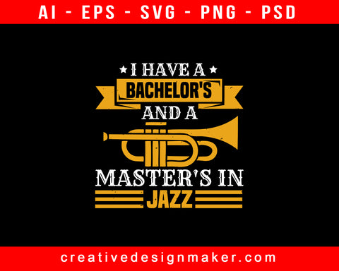 I Have A Bachelor's And A Master's In Jazz Party Print Ready Editable T-Shirt SVG Design!