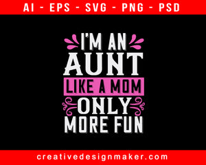 I’m An Aunt Like A Mom Only More Fun Auntie Print Ready Editable T-Shirt SVG Design!
