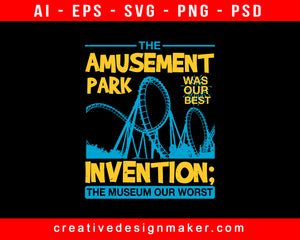 The Amusement Park Was Our Best Invention; The Museum Our Worst Print Ready Editable T-Shirt SVG Design!