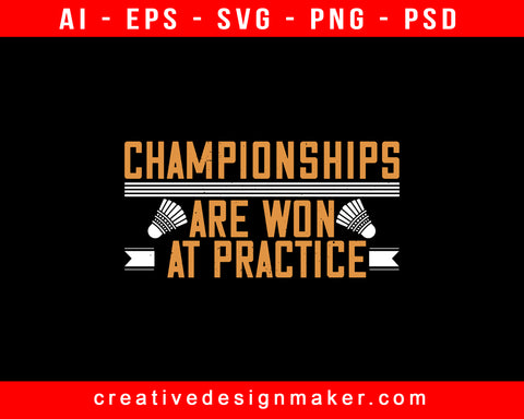 Championships Are Won At Practice Badminton Print Ready Editable T-Shirt SVG Design!