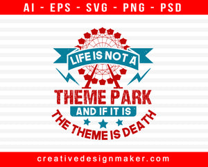 Life Is Not A Theme Park, And If It Is, The Theme Is Death Amusement Park Print Ready Editable T-Shirt SVG Design!