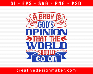 A Baby Is God’s Opinion That The World Should Go On Print Ready Editable T-Shirt SVG Design!