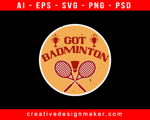 Got Badminton Print Ready Editable T-Shirt SVG Design!